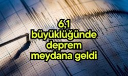 6,1 büyüklüğünde deprem meydana geldi