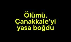 Ölümü, Çanakkale’yi yasa boğdu