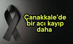 Çanakkale’de bir acı kayıp daha