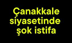 Çanakkale siyasetinde şok istifa