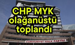 CHP MYK olağanüstü toplandı