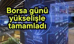 Borsa günü yükselişle tamamladı