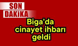 Biga'da cinayet ihbarı geldi