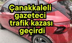 Çanakkaleli gazeteci trafik kazası geçirdi