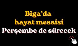 Biga’da hayat mesaisi perşembe de sürecek
