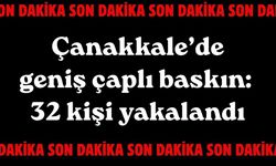 Çanakkale’de geniş çaplı baskın: 32 kişi yakalandı!