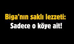 Biga’nın saklı lezzeti: Sadece o köye ait!