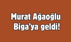 Murat Ağaoğlu Biga’ya geldi!