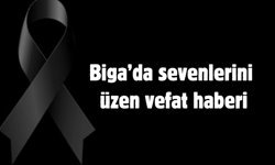 Biga’da sevenlerini üzen vefat haberi