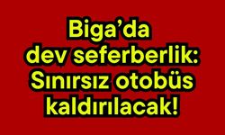 Biga’da dev seferberlik: Sınırsız otobüs kaldırılacak!