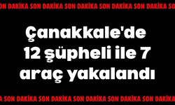Çanakkale'de 12 şüpheli ile 7 araç yakalandı