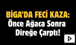 Biga’da feci kaza! Önce ağaca sonra direğe çarptı!