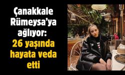 Çanakkale Rümeysa’ya ağlıyor: 26 yaşında hayata veda etti