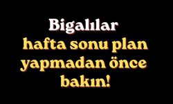 Bigalılar hafta sonu plan yapmadan önce bakın!