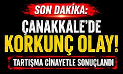 SON DAKİKA: Çanakkale'de Korkunç Olay! Tartışma Cinayetle Sonuçlandı