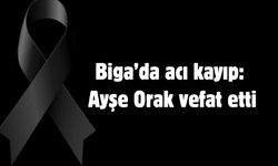 Biga’da acı kayıp: Ayşe Orak vefat etti