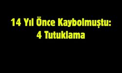 14 Yıl Önce Kaybolmuştu: 4 Tutuklama
