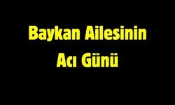 Baykan Ailesinin Acı Günü