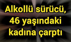 Alkollü sürücü, 46 yaşındaki kadına çarptı