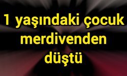 1 yaşındaki çocuk merdivenden düştü