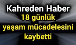 Kahreden Haber: 18 günlük yaşam mücadelesini kaybetti