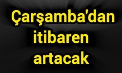 Çarşamba'dan itibaren artacak