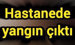Hastanede yangın çıktı