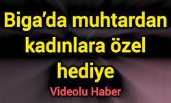 Biga’da muhtardan kadınlara özel hediye