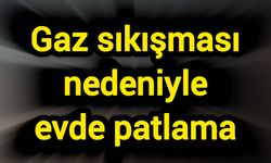 Gaz sıkışması nedeniyle evde patlama