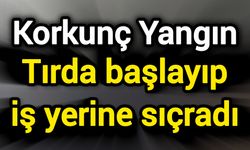 Korkunç Yangın: Tırda başlayıp iş yerine sıçradı