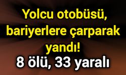 Yolcu otobüsü, bariyerlere çarparak yandı! 8 ölü, 33 yaralı