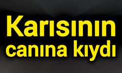 Karısının canına kıydı