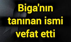 Biga'nın tanınan ismi vefat etti