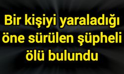 Bir kişiyi yaraladığı öne sürülen şüpheli ölü bulundu