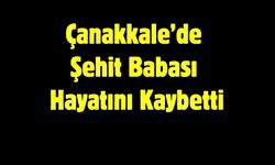 Çanakkale’de Şehit Babası Hayatını Kaybetti
