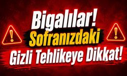 Bigalılar Sofranızdaki Gizli Tehlikeye Dikkat!