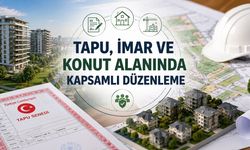 Tapu, İmar ve Konut Alanında Kapsamlı Düzenleme