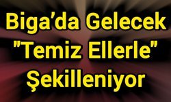 Biga’da Gelecek "Temiz Ellerle" Şekilleniyor