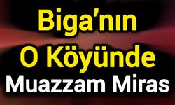 Biga’nın O Köyünde Muazzam Miras