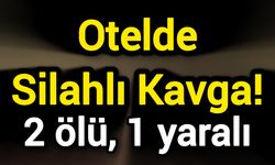 Otelde Silahlı Kavga! 2 ölü, 1 yaralı
