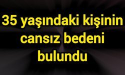Irmağın kenarında 35 yaşındaki kişinin cansız bedeni bulundu