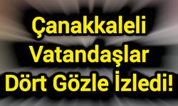 Çanakkaleli Vatandaşlar Dört Gözle İzledi!