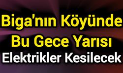 Biga'nın Köyünde Bu Gece Yarısı Elektrikler Kesilecek