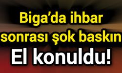 Biga’da ihbar sonrası şok baskın: El konuldu!
