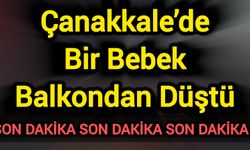 Çanakkale’de Bir Bebek Balkondan Düştü