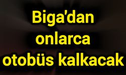 Biga'dan onlarca otobüs kalkacak