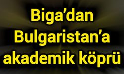 Biga’dan Bulgaristan’a akademik köprü