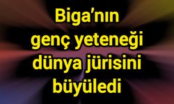 Biga’nın genç yeteneği dünya jürisini büyüledi