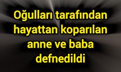 Oğulları tarafından hayattan koparılan anne ve baba defnedildi
