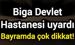 Biga Devlet Hastanesi uyardı: Bayramda çok dikkat!